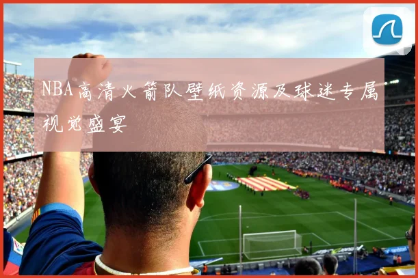 NBA高清火箭队壁纸资源及球迷专属视觉盛宴